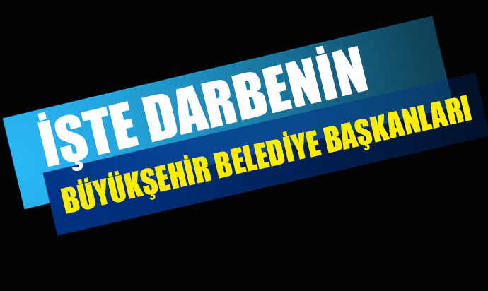 İŞTE DARBENİN BÜYÜKŞEHİR BAŞKANLARI
