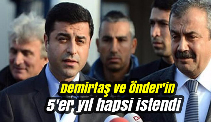 Demirtaş ve Önder'in 5'er yıl hapsi istendi