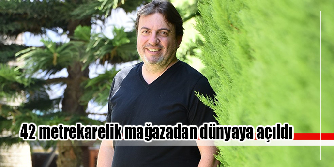 42 metrekarelik mağazadan dünyaya açıldı