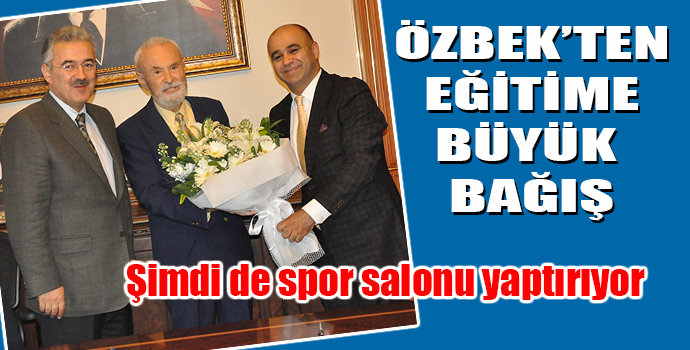 ÖZBEK'TEN EĞİTİME 4 YILDA 3. BAĞIŞ