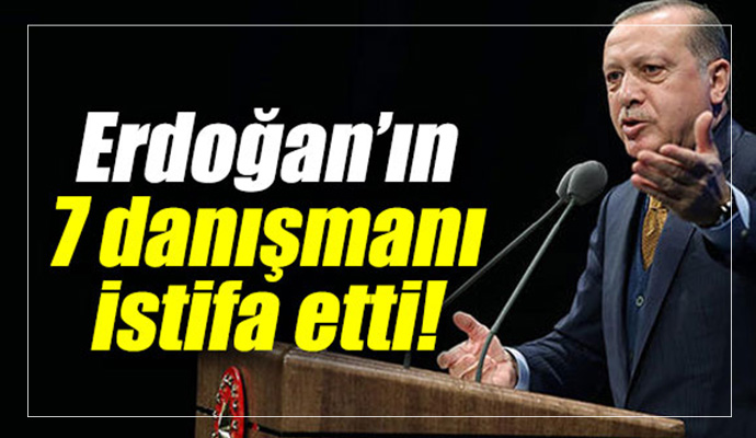 Cumhurbaşkanı Erdoğan’ın 7 danışmanı istifa etti!