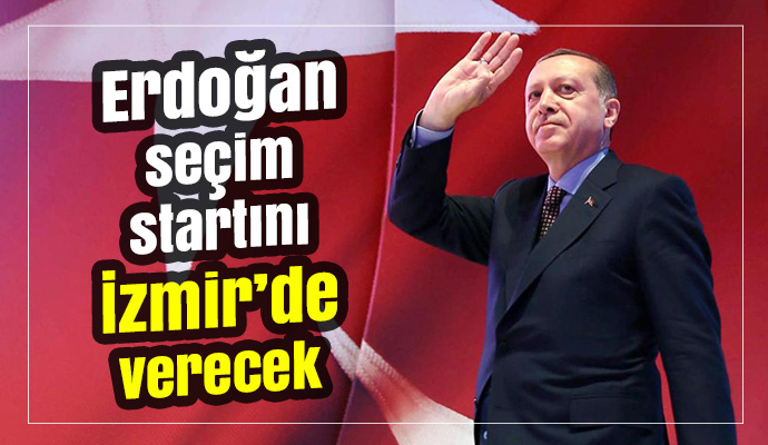 Erdoğan seçim startını İzmir'de verecek