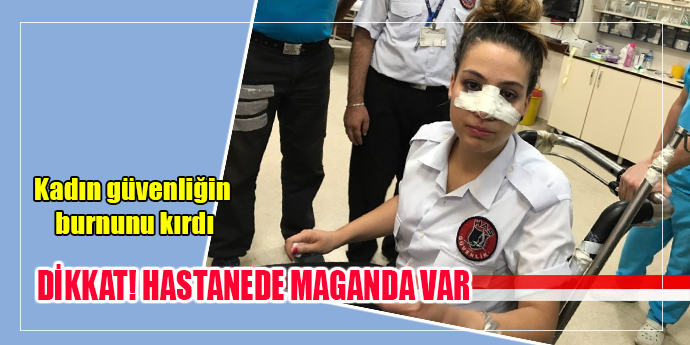 HASTANE GÜVENLİĞİNİN BURNUNU KIRDI!