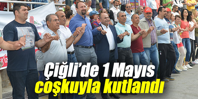 Çiğli’de 1 Mayıs coşkuyla kutlandı