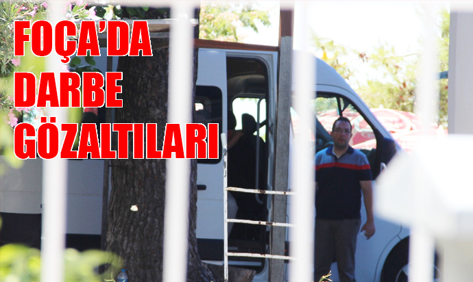 FOÇA'DA DARBE GÖZALTILARI