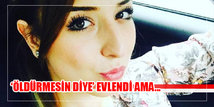 ʹAilemi öldürmesin diye evlendimʹ