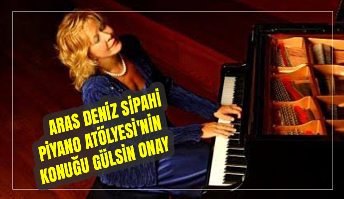 PİYANO ATÖLYESİ'NİN KONUĞU GÜLSİN ONAY