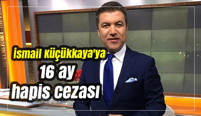 İsmail Küçükkaya'ya 16 ay hapis cezası