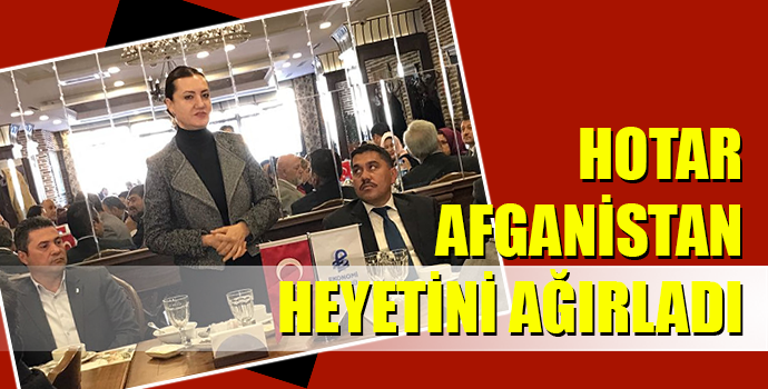 HOTAR, AFGANİSTAN HEYETİNİ AĞIRLADI