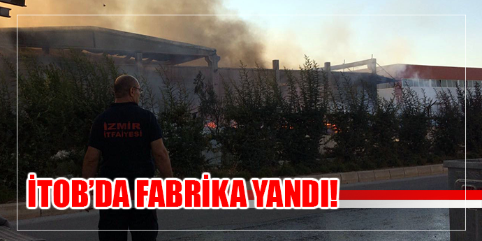 İZMİR'DE BÜYÜK FABRİKA YANGINI!