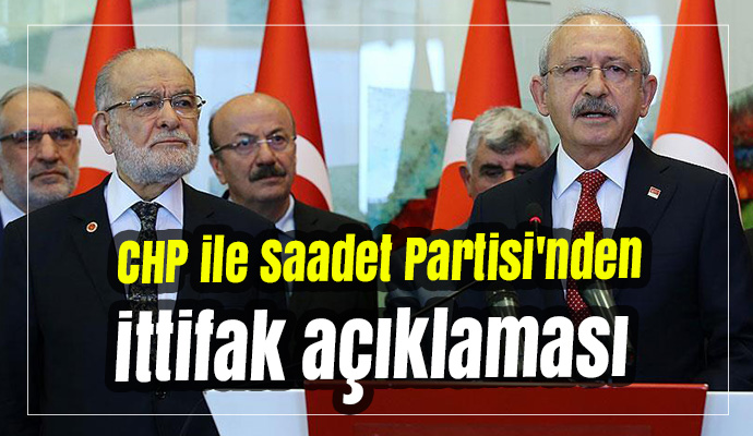CHP ile Saadet Partisi'nden ittifak açıklaması