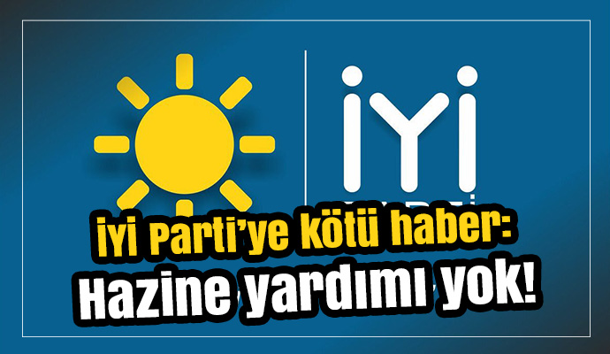 İYİ Parti’ye kötü haber: Hazine yardımı yok!