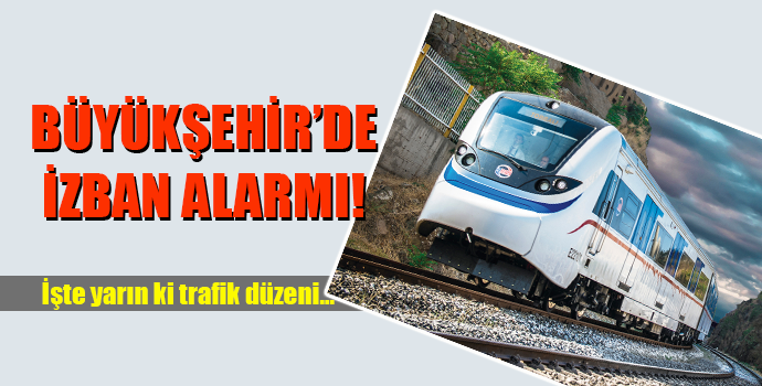 BÜYÜKŞEHİR'DE İZBAN ALARMI!