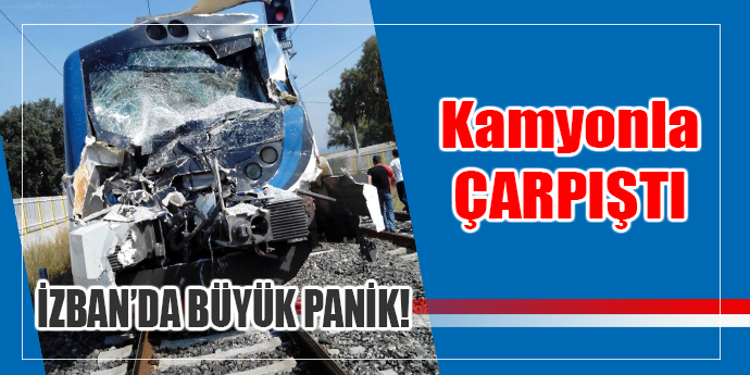 İzmir’de kamyonla tren çarpıştı