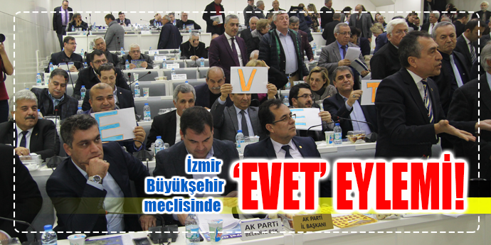 BÜYÜKŞEHİR MECLİSİNDE ‘EVET’ EYLEMİ!