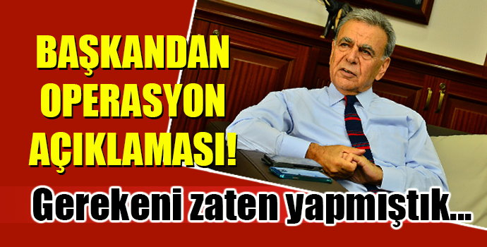 BAŞKANDAN OPERASYON AÇIKLAMASI!