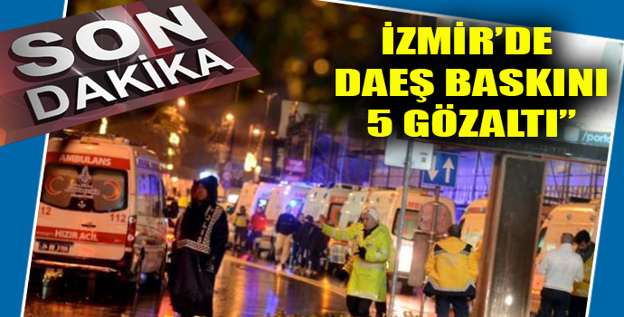 REİNA SALDIRISI İLE İLGİLİ İZMİR'DE 5 GÖZALTI!