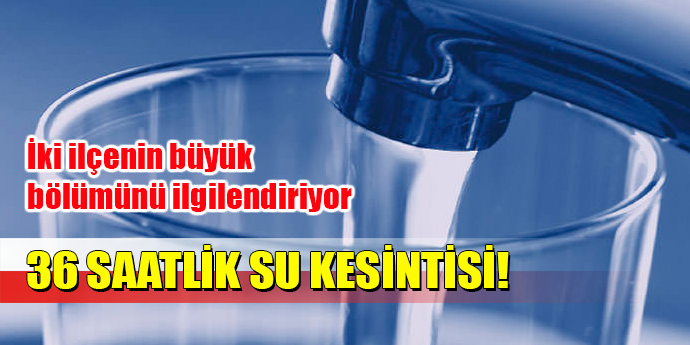 36 SAATLİK SU KESİNTİSİ!
