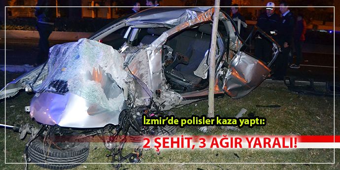 İzmir’de polisler kaza yaptı: 2 şehit, 3 ağır yaralı