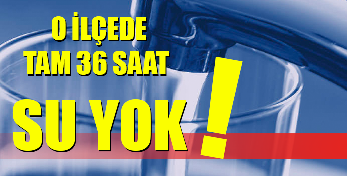 TAM 36 SAAT SU YOK!