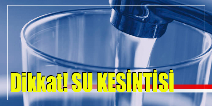 Saat 13.00- 16.00 saatleri arasında su kesintisi