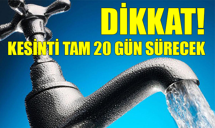 DİKKAT...TAM 20 GÜN SU YOK!