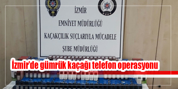 İzmir’de gümrük kaçağı telefon operasyonu