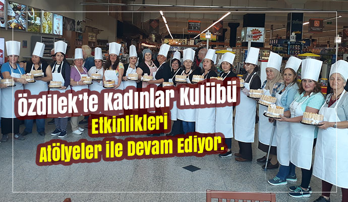 Özdilek’te Kadınlar Kulübü Etkinlikleri Atölyeler ile devam ediyor