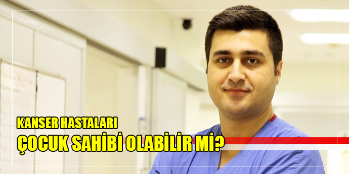 KANSER HASTALARI ÇOCUK SAHİBİ OLABİLİR Mİ?