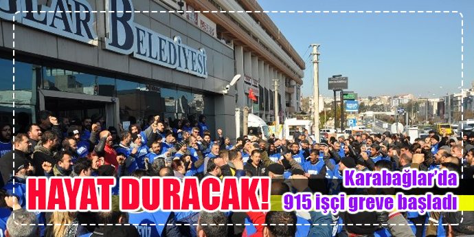 915 İŞÇİ GREVDE: KARABAĞLAR'DA HAYAT DURACAK