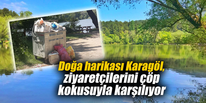 Doğa harikası Karagöl, ziyaretçilerini çöp kokusuyla karşılıyor