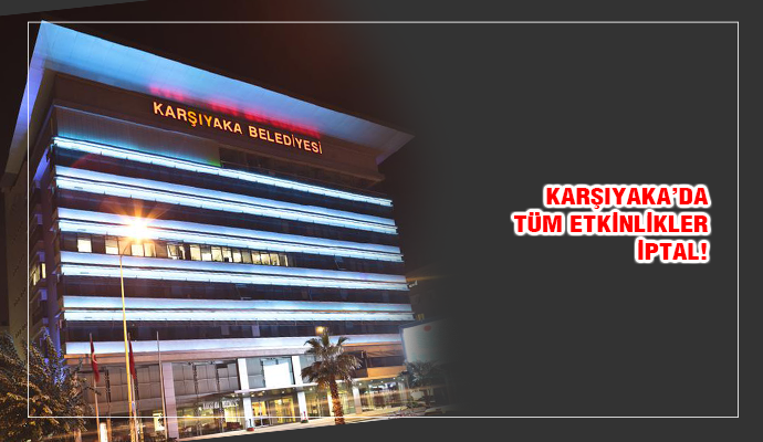 KARŞIYAKA'DA TÜM ETKİNLİKLER İPTAL!