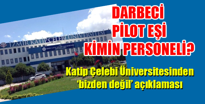 KATİP ÇELEBİ: DARBECİ PİLOT EŞİ PERSONELİMİZ DEĞİL!