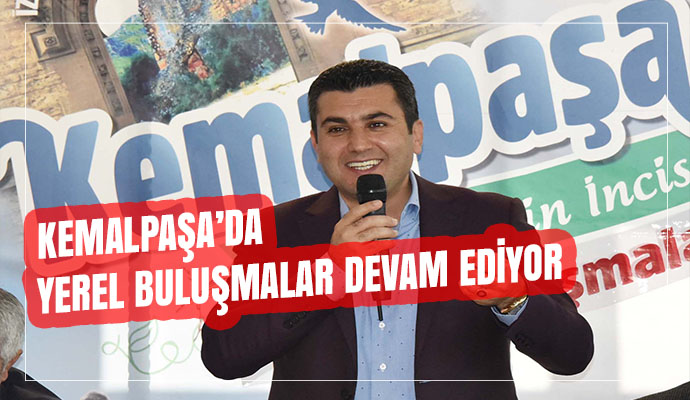 KEMALPAŞA’DA YEREL BULUŞMALAR DEVAM EDİYOR