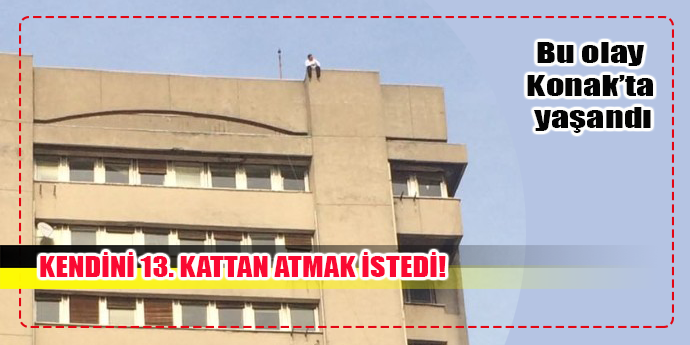KENDİNİ 13. KATTAN ATMAK İSTEDİ!