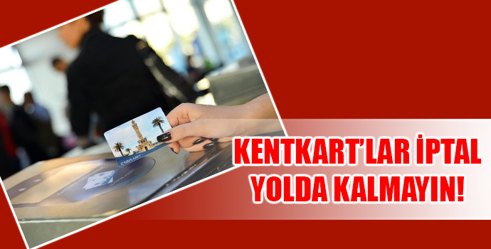 KENTKART’LAR İPTAL YOLDA KALMAYIN!