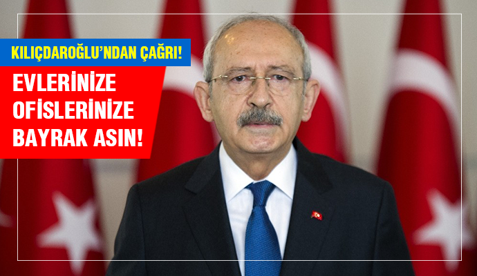 Kılıçdaroğlu’ndan Türk bayrağı asma çağrısı