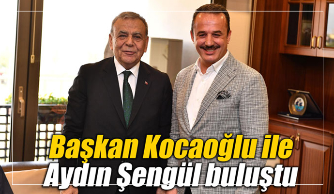 Başkan Kocaoğlu ile Aydın Şengül buluştu