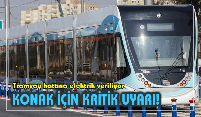 Vatandaşa uyarı: Konak Tramvay hattına elektrik veriliyor