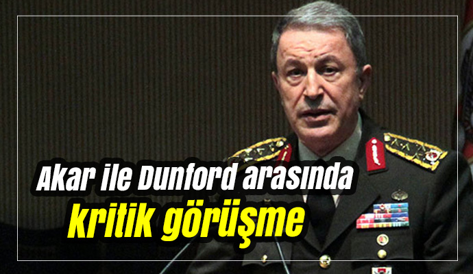 Akar ile Dunford arasında kritik görüşme yapıldı