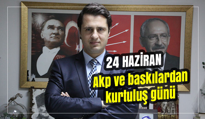 24 HAZİRAN AKP VE BASKILARDAN KURTULUŞ GÜNÜ OLACAKTIR