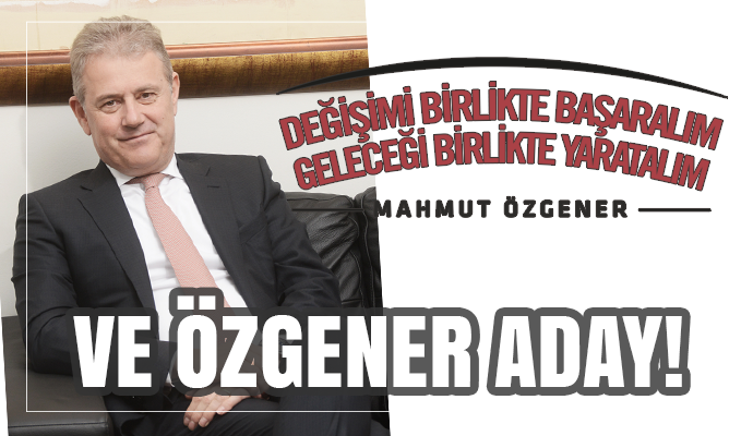 MAHMUT ÖZGENER İZTO ADAYLIĞINI AÇIKLADI