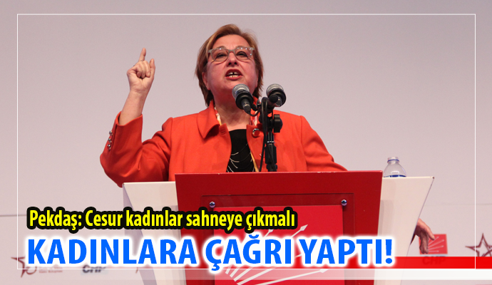 Pekdaş: Cesur kadınlar sahneye çıkmalı