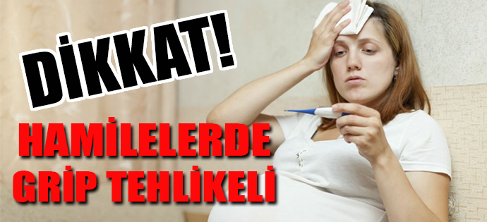 DİKKAT! HAMİLELERDE GRİP TEHLİKELİ!
