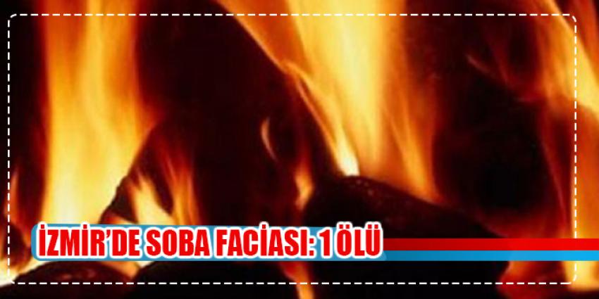 İzmir’de soba faciası: 1 ölü