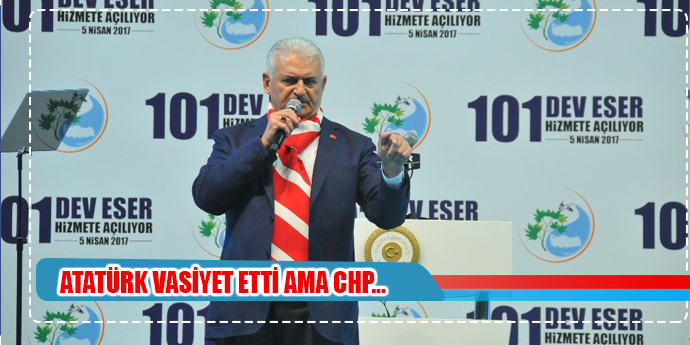 Başbakan Yıldırım: “Atatürk vasiyet etti CHP, vesayet demedi”