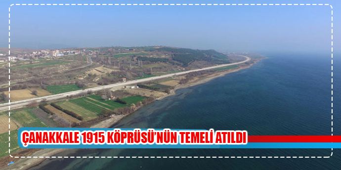 ÇANAKKALE 1915 KÖPRÜSÜ'NÜN TEMELİ ATILDI