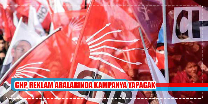 CHP, REKLAM ARALARINDA KAMPANYA YAPACAK