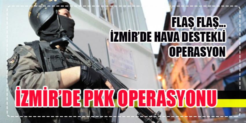 FLAŞ FLAŞ.. İZMİR'DE HAVA DESTEKLİ PKK OPERASYONU