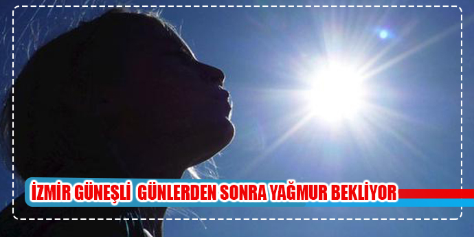 İZMİR GÜNEŞLİ GÜNLERDEN SONRA YAĞMUR BEKLİYOR